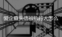 爱企查失信被执行人怎么查询结果呢知乎文章内容