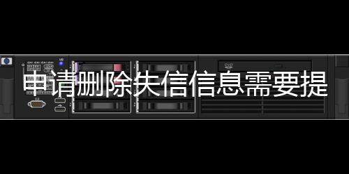 申请删除失信信息需要提供什么资料