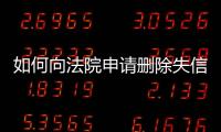 如何向法院申请删除失信人信息呢